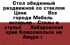 Стол обеденный раздвижной со стеклом › Цена ­ 20 000 - Все города Мебель, интерьер » Столы и стулья   . Хабаровский край,Комсомольск-на-Амуре г.